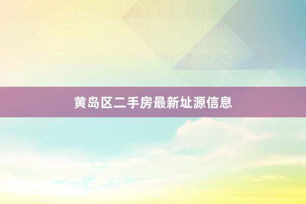 黄岛区二手房最新址源信息